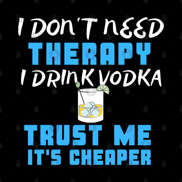 I Don't Need Therapy I Drink Vodka Trust Me It's Cheaper by uncannysage