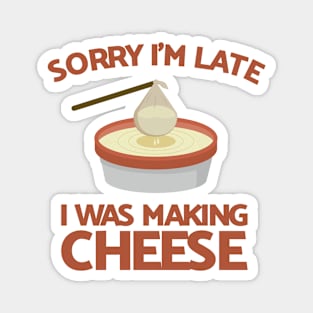 Sorry I'm Late I Was Making Cheese Magnet