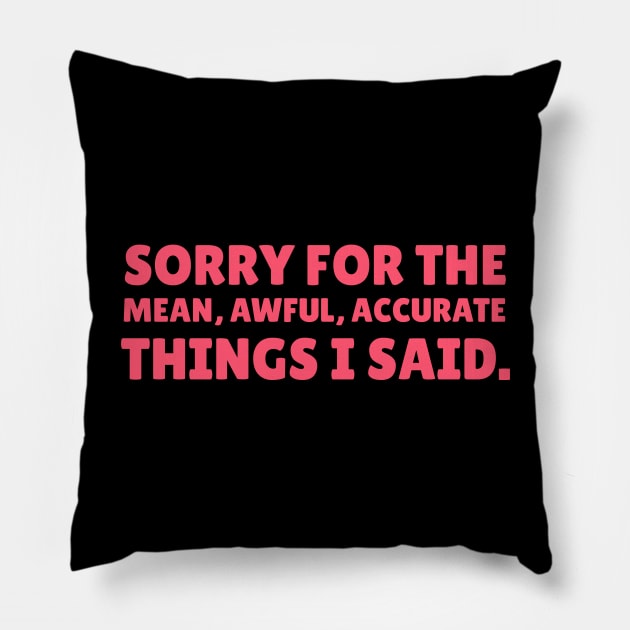 Sorry For The Mean, Awful, Accurate Things I Said - Sarcastic Quote Pillow by stokedstore