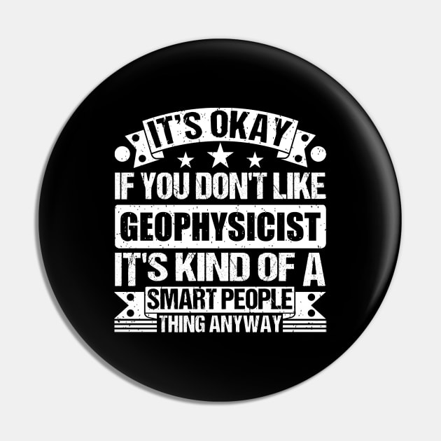 It's Okay If You Don't Like Geophysicist It's Kind Of A Smart People Thing Anyway Geophysicist Lover Pin by Benzii-shop 