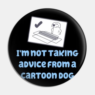 I'm Not Taking Advice From a Cartoon Dog! Pin