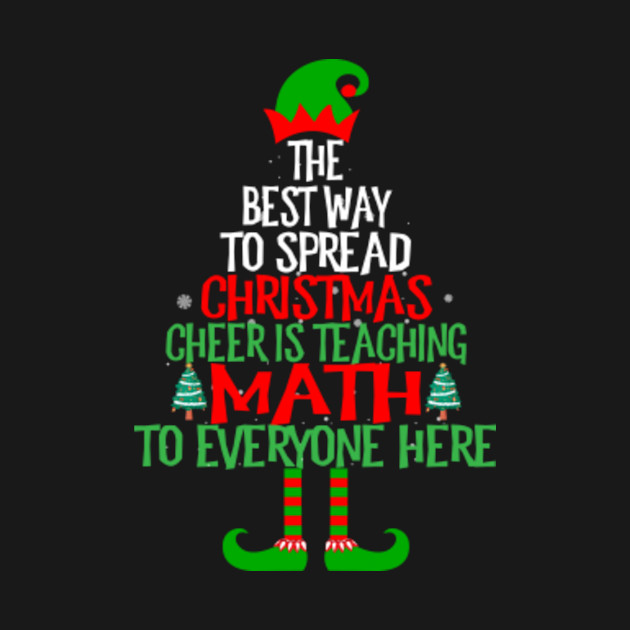 Disover Best Way To Spread Christmas Cheer Is Teaching Math Xmas - Christmas Math Teacher - T-Shirt