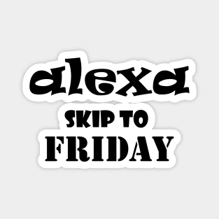 Alexa skip to Friday funny saying Magnet