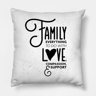 Family Everything To Do with Love Compassion and Support v3 Pillow