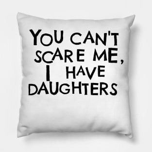 You Cant Scare Me, I Have Daughters Pillow
