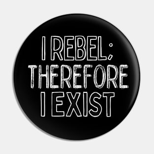 I Rebel Therefore I Exist Pin