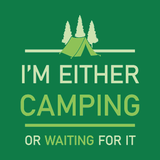 I'm Either Camping or Wainting for it T-Shirt