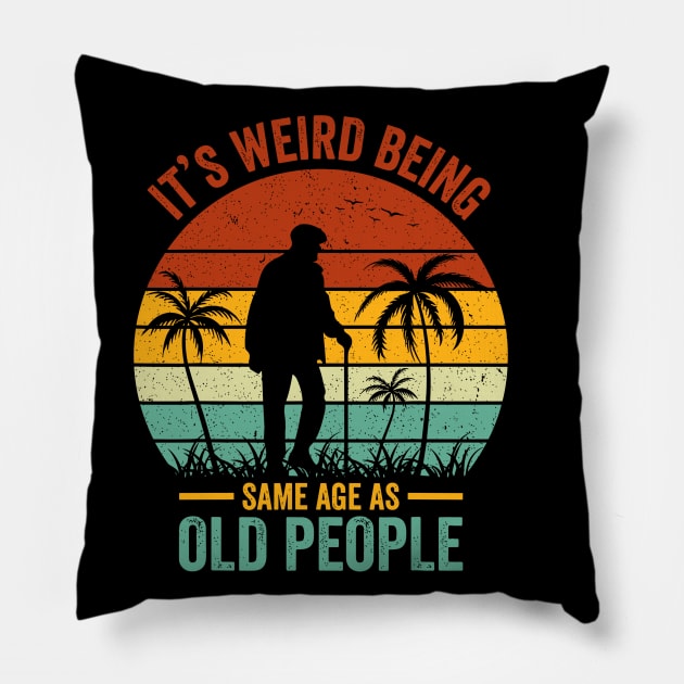 Retro It's Weird Being The Same Age As Old People Sarcastic Pillow by rhazi mode plagget