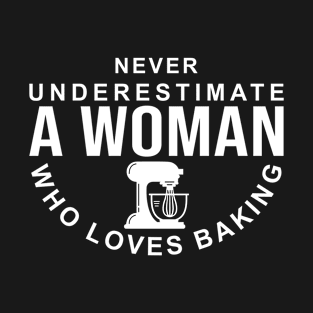 Never Underestimate A Woman Who Loves Baking T-Shirt