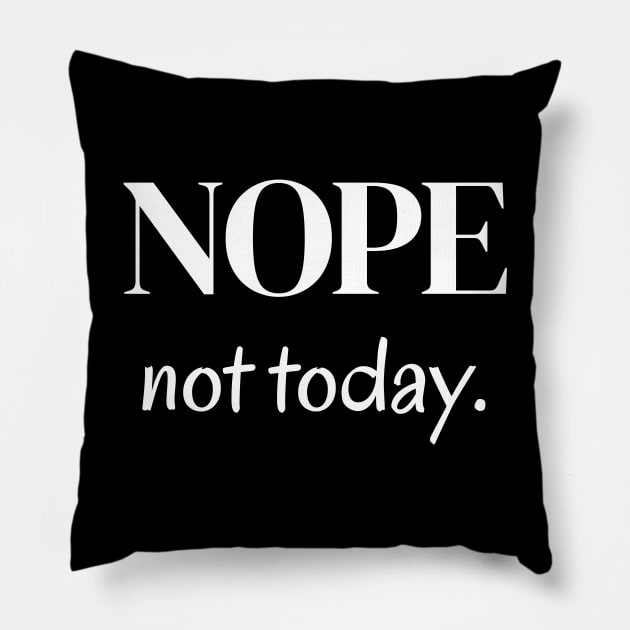 Nope, not today Pillow by Word and Saying