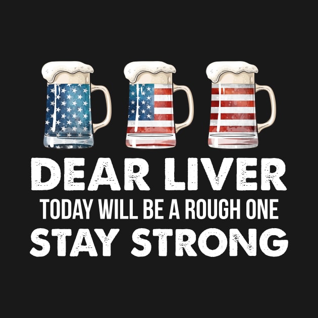 Dear Liver Stay Strong US Flag Beer 4th Of July by Simpsonfft