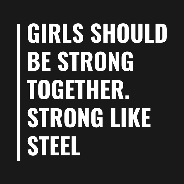 Girls Should Be Strong Like Steel. Girls Power Quote by kamodan