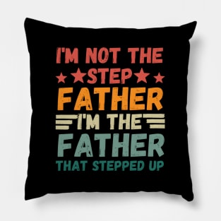 I'M Not The Step Father I'M The Father T Stepped Up Pillow