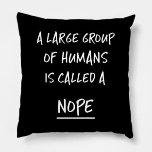 A Large Group of Humans is Called a Nope Social Anxiety Pillow