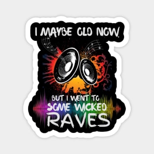 I Maybe Old Now But I Went To Some Wicked Raves Magnet