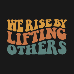 We Rise By Lifting Others Motivational Quotes T-Shirt