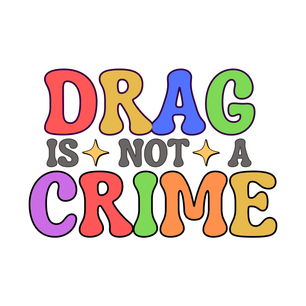 Drag Is Not A Crime by capesandrollerskates 