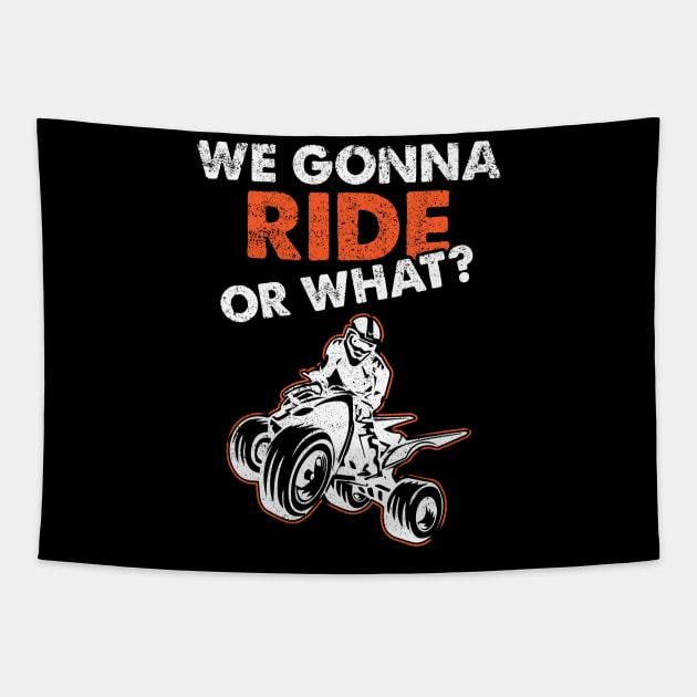 ATV Quad We Gonna Ride Or What Tapestry by TeeShirt_Expressive