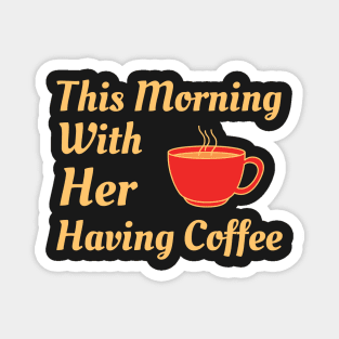 This Morning With Her Having Coffee Magnet