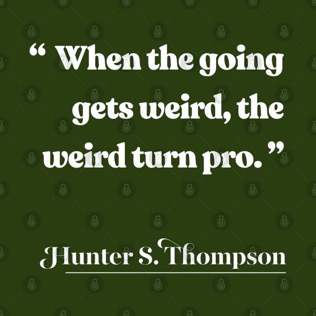 When the going gets weird, the weird turn pro / Hunter S Thompson Quote by DankFutura