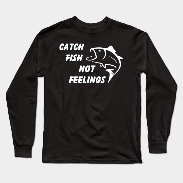 Catch Fish Not Feelings - Fishing - Long Sleeve T-Shirt