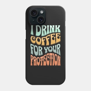 I drink coffee for your protection Phone Case