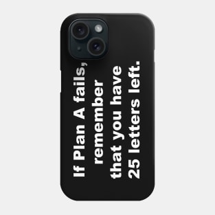 If plan A fails, remember that you have 25 letters left. Phone Case