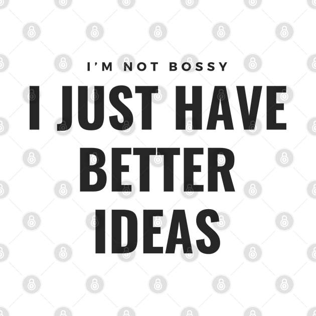 I’m not bossy, I just have better ideas by Snapstergram