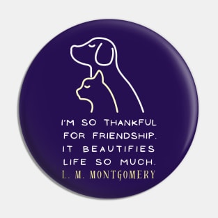 L. M Montgomery quote: I'm so thankful for friendship. It beautifies life so much. Pin