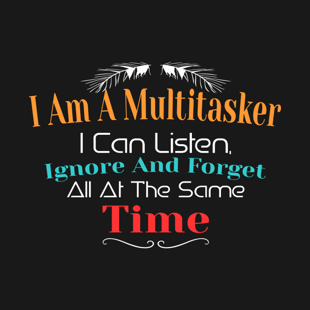 I am A Multitasker I can Listen, Ignore And Forget All At The Same Time by Officail STORE