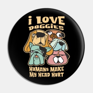 I Love Doggies - Humans make my Head Hurt Pin