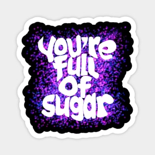 You're Full of Sugar Magnet