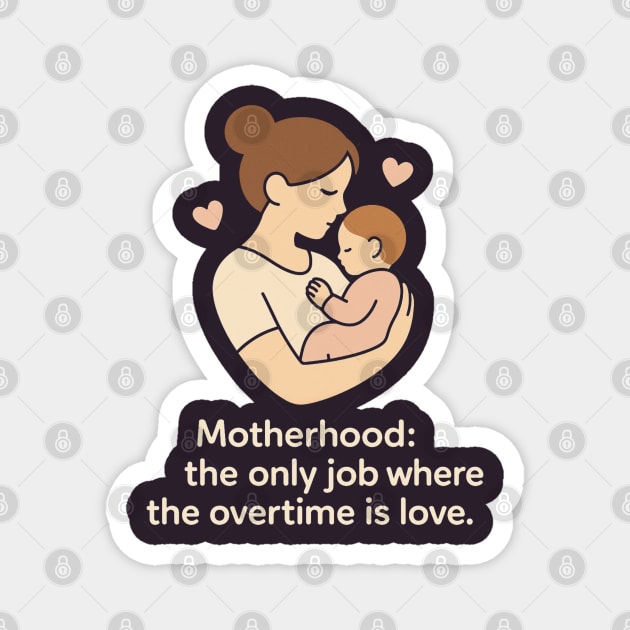 Motherhood The Only Job Where the Overtime Is Love Cute Mom and Baby Design Magnet by Anne Lee