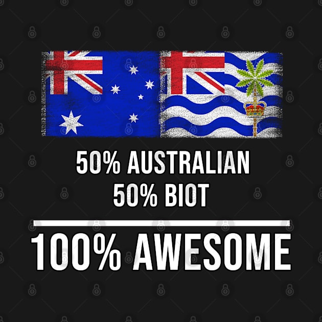 50% Australian 50% Biot 100% Awesome - Gift for Biot Heritage From British Indian Ocean Territory by Country Flags