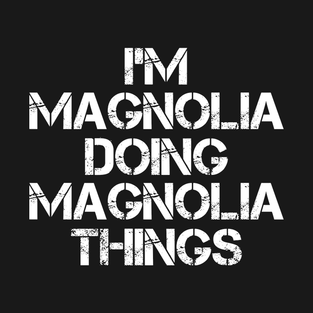 Magnolia Name T Shirt - Magnolia Doing Magnolia Things by Skyrick1