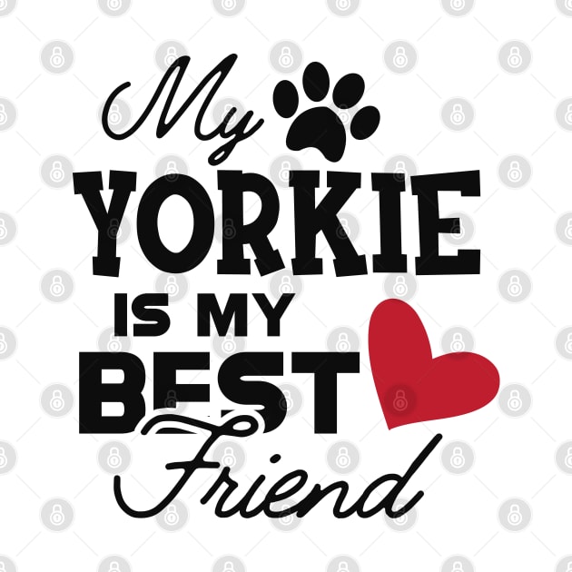 Yorkie Dog - My yorkie is my best friend by KC Happy Shop