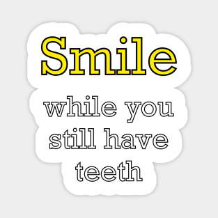 Inspirational motivational affirmation? Smile while you still have teeth - funny sarcasm motivational positivity Magnet