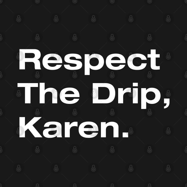 Respect The Drip, Karen. by Hataka