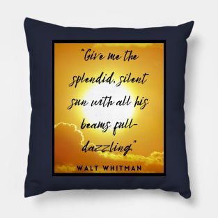 Walt Whitman quote: Give me the splendid silent sun with all his beams full-dazzling Pillow