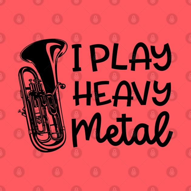 I Play Heavy Metal Euphonium Baritone Marching Band Cute Funny by GlimmerDesigns