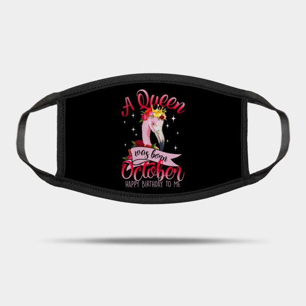 A Queen Was Born October Flamingo Happy Birthday To Me Gift Idea A Queen Was Born October Mask Teepublic