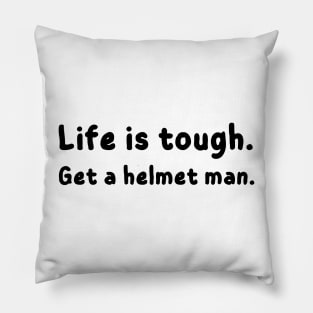 Life is tough. Get a helmet man - funny Pillow