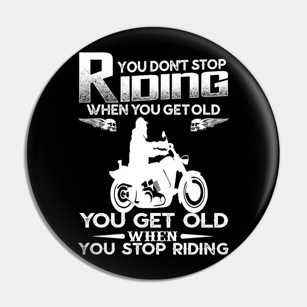 You Don't Stop Riding When You Get Old You Get Old When You Stop Riding Pin by jonetressie