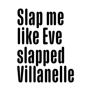 Slap Me Like Eve Slapped Villanelle - Killing Eve Season 4 T-Shirt
