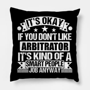 Arbitrator lover It's Okay If You Don't Like Arbitrator It's Kind Of A Smart People job Anyway Pillow