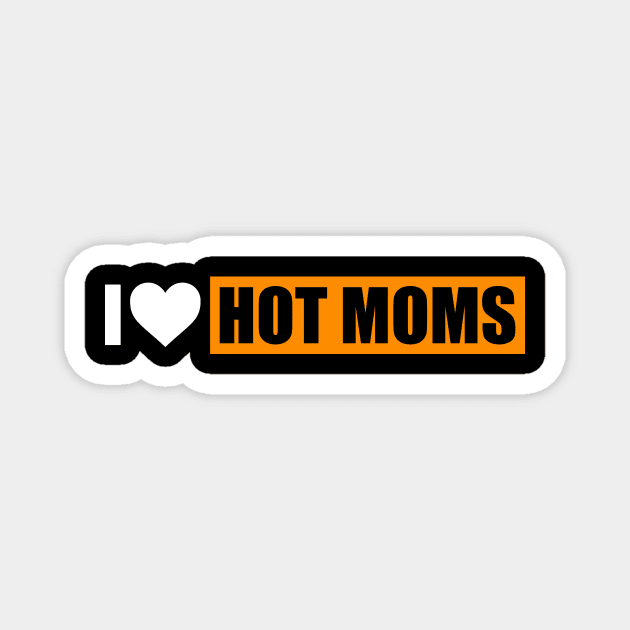I Love Hot Moms Shirt I Heart hot moms Magnet by Rosiengo