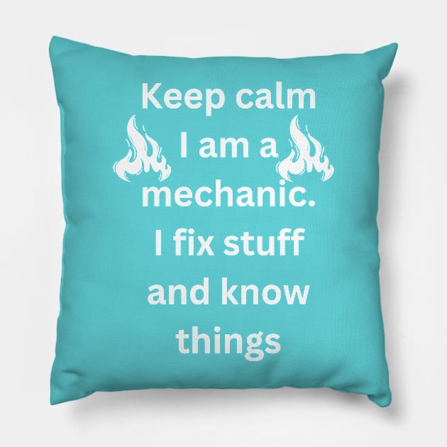 Keep calm I am a mechanic. I fix stuff and know things Pillow by victor_creative