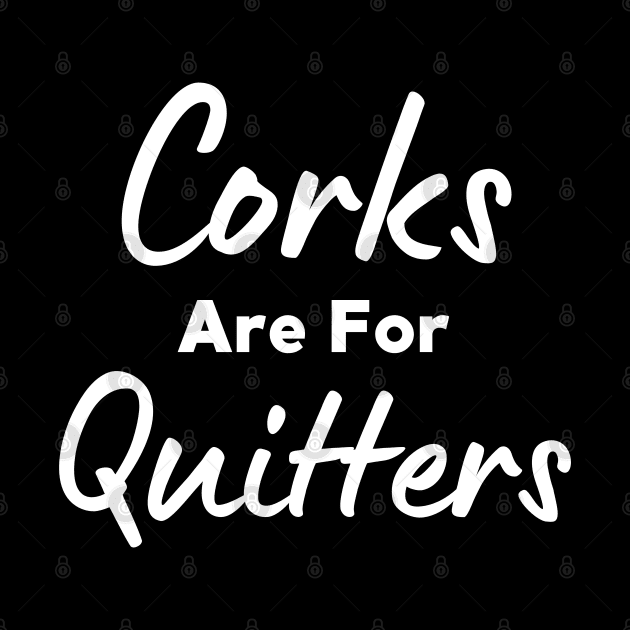 Corks Are For Quitters by HobbyAndArt