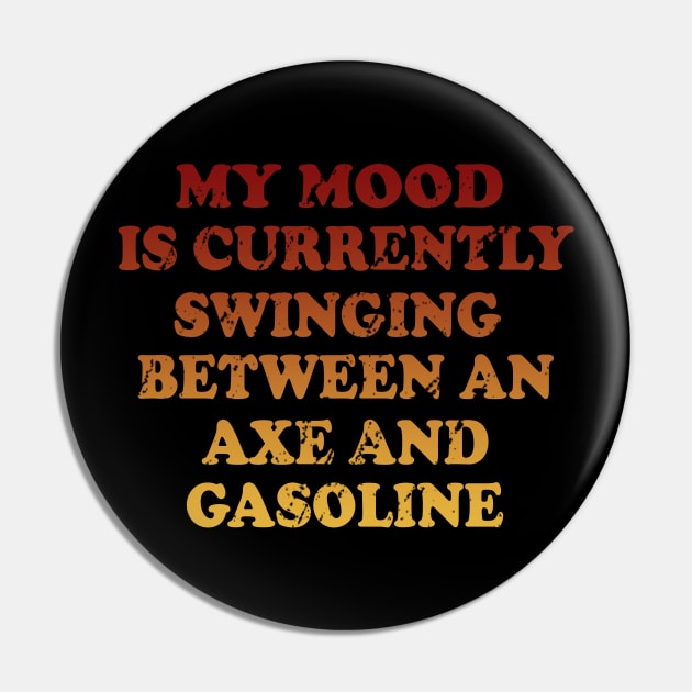 My Mood Is Currently Swinging Between An Axe And Gasoline Pin by VintageArtwork