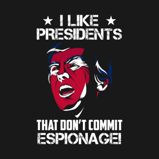 I Like Presidents That Don't Commit Espionage! T-Shirt